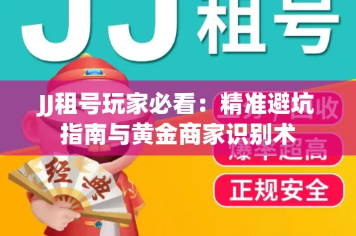 JJ租号玩家必看：精准避坑指南与黄金商家识别术